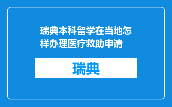 瑞典本科留学在当地怎样办理医疗救助申请