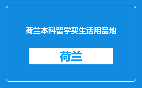 荷兰本科留学买生活用品地