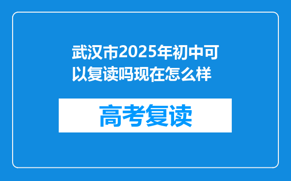 武汉市2025年初中可以复读吗现在怎么样
