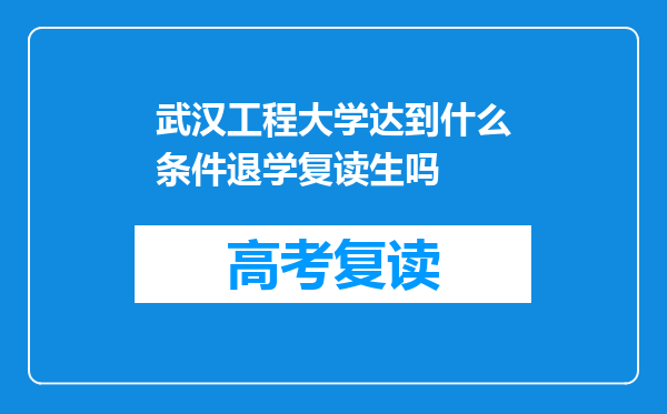 武汉工程大学达到什么条件退学复读生吗