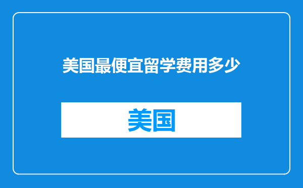 美国最便宜留学费用多少