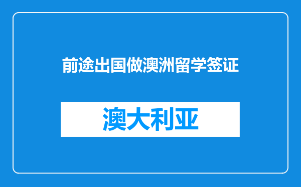 前途出国做澳洲留学签证