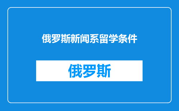 俄罗斯新闻系留学条件