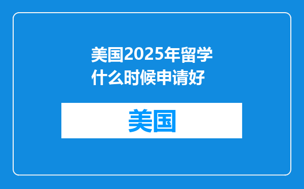 美国2025年留学什么时候申请好