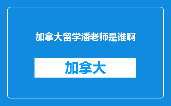 加拿大留学潘老师是谁啊