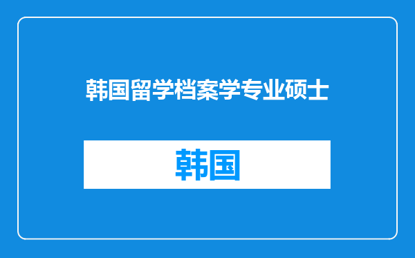 韩国留学档案学专业硕士
