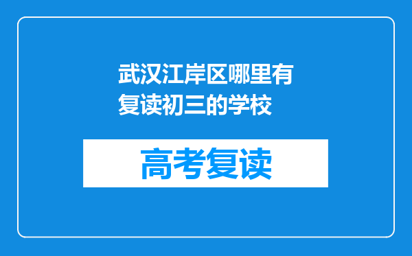 武汉江岸区哪里有复读初三的学校