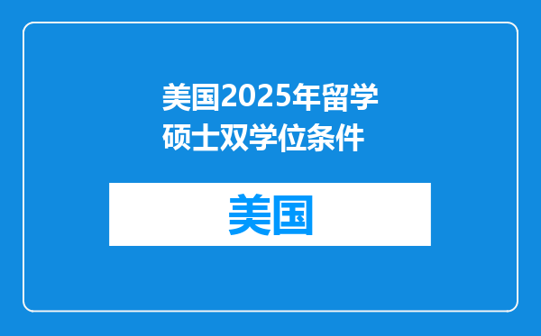 美国2025年留学硕士双学位条件