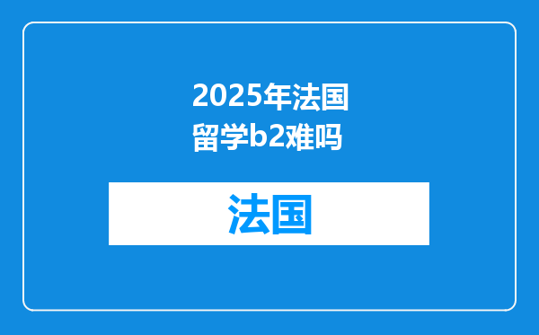 2025年法国留学b2难吗