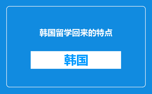 韩国留学回来的特点