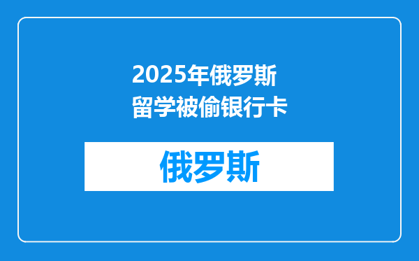 2025年俄罗斯留学被偷银行卡