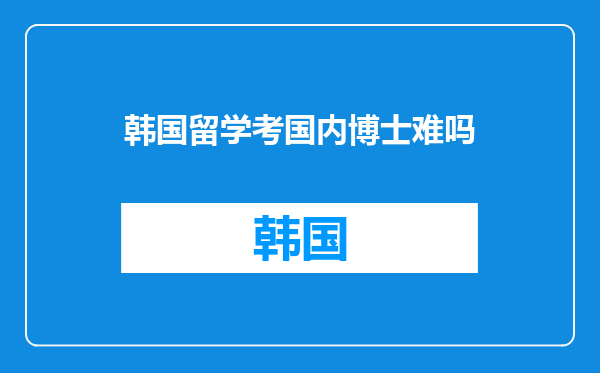 韩国留学考国内博士难吗