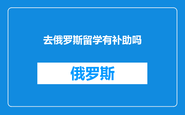 去俄罗斯留学有补助吗