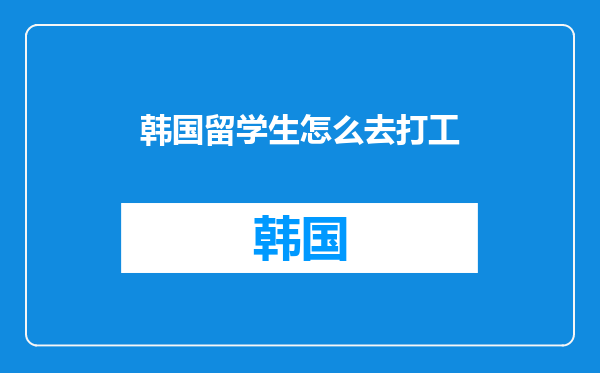 韩国留学生怎么去打工