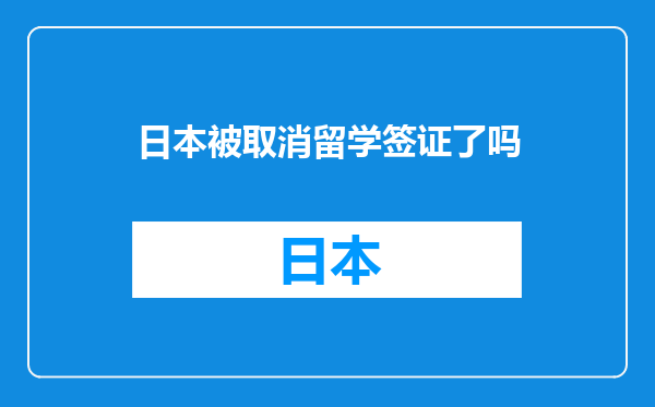日本被取消留学签证了吗