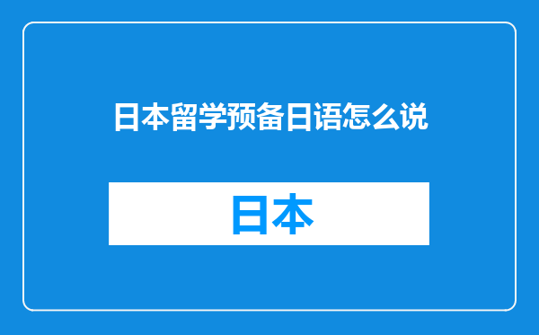 日本留学预备日语怎么说
