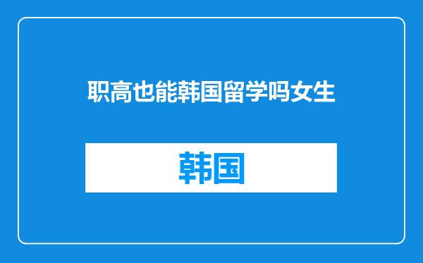 职高也能韩国留学吗女生