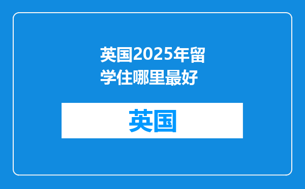 英国2025年留学住哪里最好