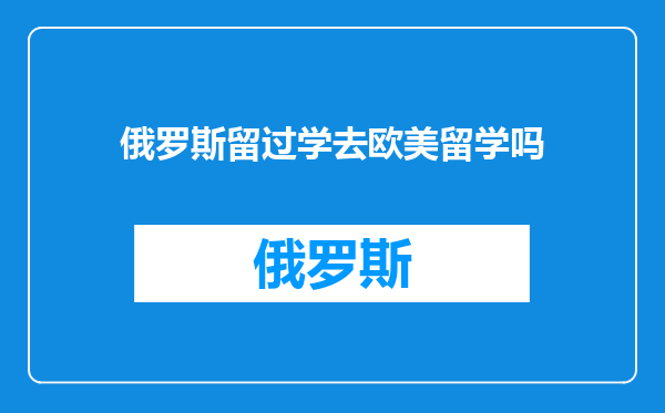 俄罗斯留过学去欧美留学吗