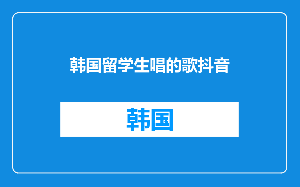 韩国留学生唱的歌抖音