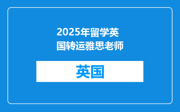 2025年留学英国转运雅思老师