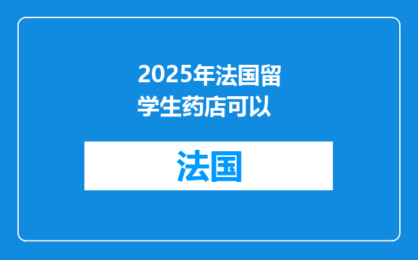 2025年法国留学生药店可以