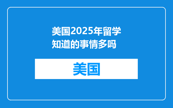 美国2025年留学知道的事情多吗