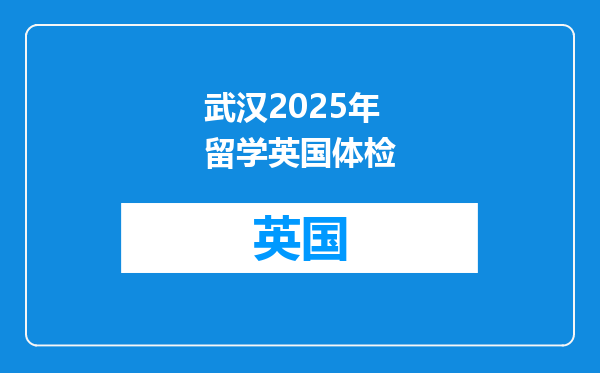 武汉2025年留学英国体检