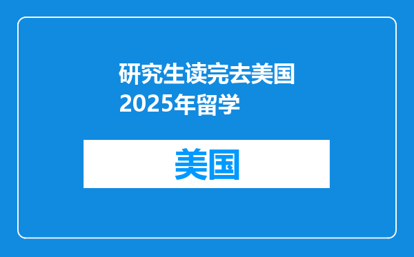 研究生读完去美国2025年留学