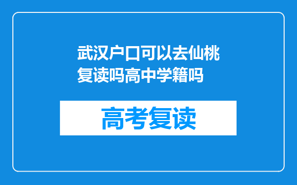 武汉户口可以去仙桃复读吗高中学籍吗