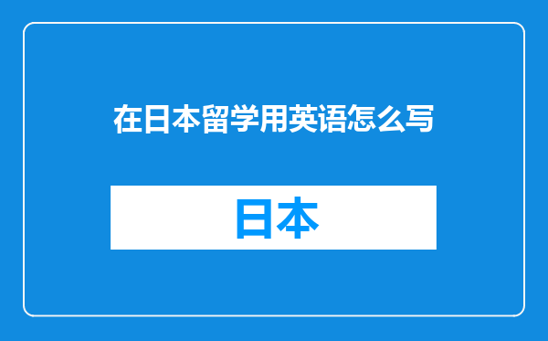 在日本留学用英语怎么写