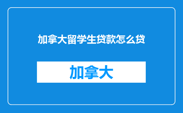 加拿大留学生贷款怎么贷