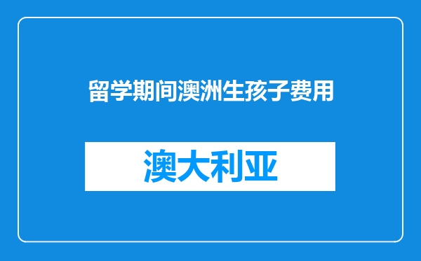 留学期间澳洲生孩子费用
