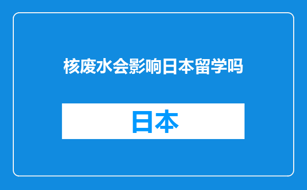 核废水会影响日本留学吗