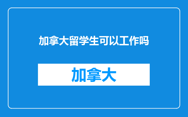 加拿大留学生可以工作吗