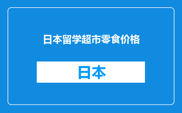 日本留学超市零食价格