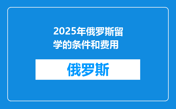 2025年俄罗斯留学的条件和费用