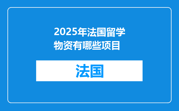 2025年法国留学物资有哪些项目