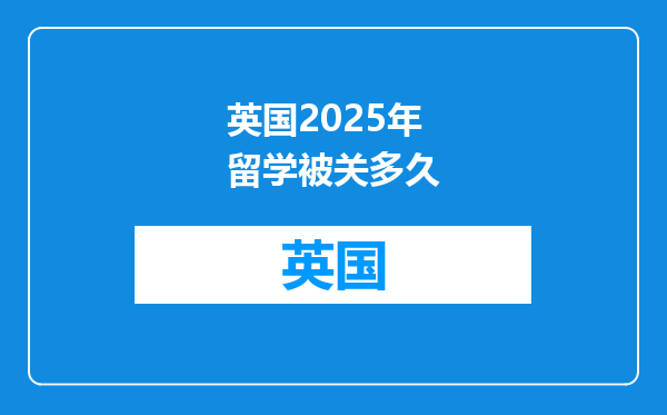 英国2025年留学被关多久