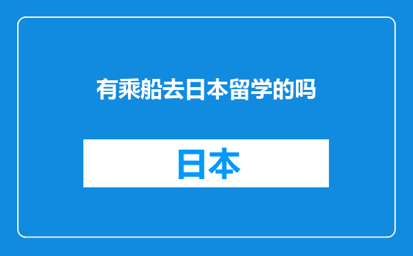 有乘船去日本留学的吗