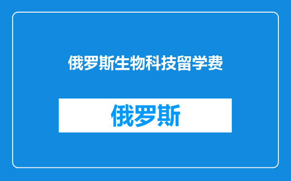 俄罗斯生物科技留学费