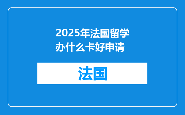 2025年法国留学办什么卡好申请