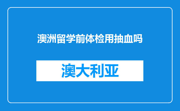 澳洲留学前体检用抽血吗