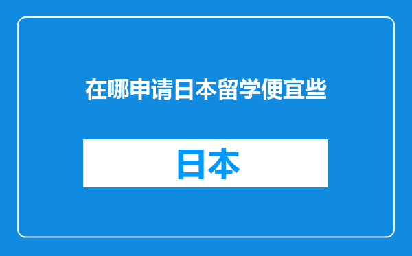 在哪申请日本留学便宜些