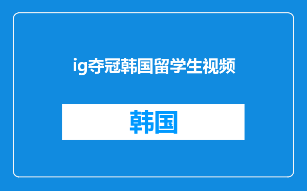 ig夺冠韩国留学生视频