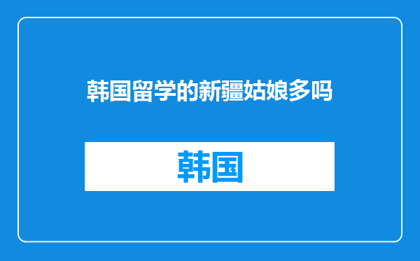 韩国留学的新疆姑娘多吗
