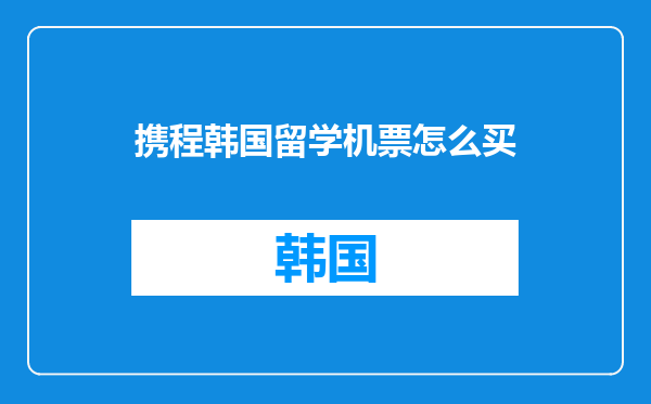 携程韩国留学机票怎么买