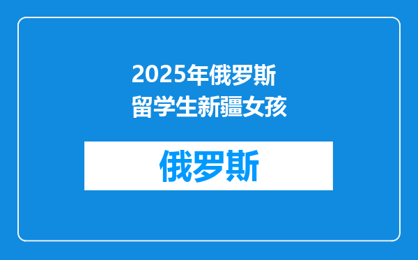 2025年俄罗斯留学生新疆女孩