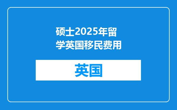 硕士2025年留学英国移民费用