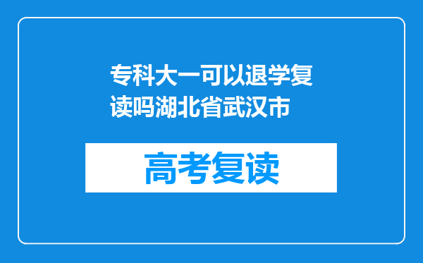 专科大一可以退学复读吗湖北省武汉市